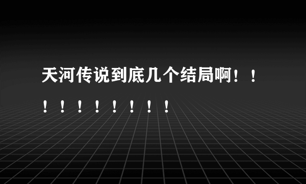 天河传说到底几个结局啊！！！！！！！！！！