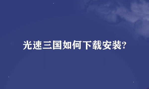 光速三国如何下载安装?