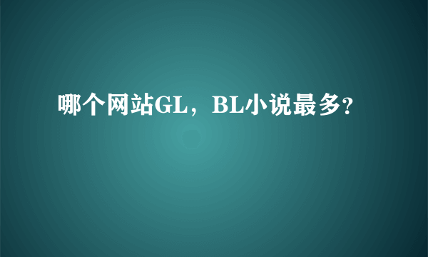 哪个网站GL，BL小说最多？