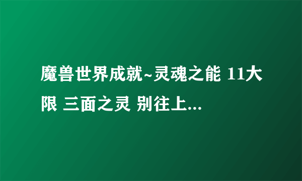 魔兽世界成就~灵魂之能 11大限 三面之灵 别往上看 这不是撤退，是战略