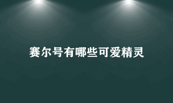 赛尔号有哪些可爱精灵