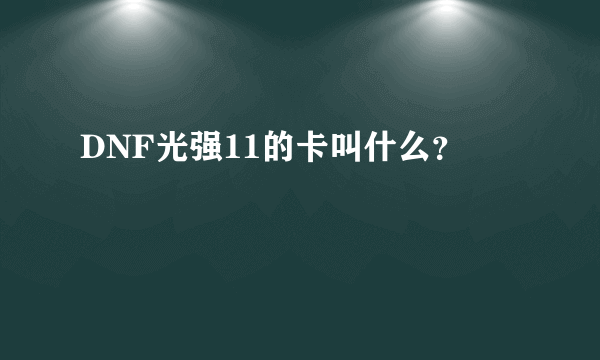 DNF光强11的卡叫什么？