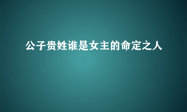 公子贵姓谁是女主的命定之人