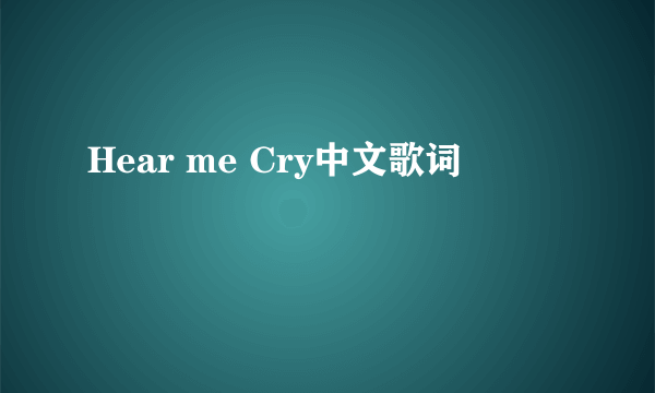 Hear me Cry中文歌词