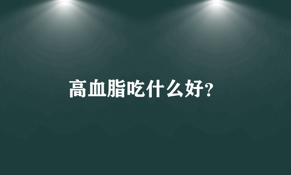 高血脂吃什么好？