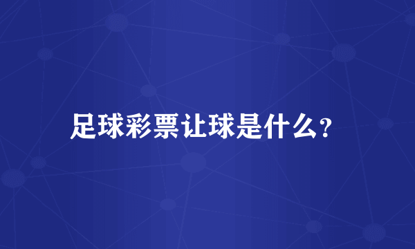 足球彩票让球是什么？