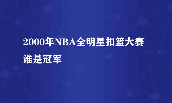 2000年NBA全明星扣篮大赛谁是冠军