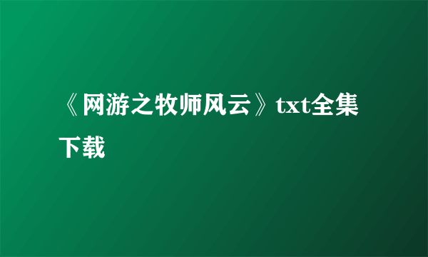 《网游之牧师风云》txt全集下载