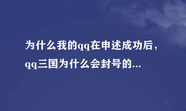 为什么我的qq在申述成功后，qq三国为什么会封号的。求解。