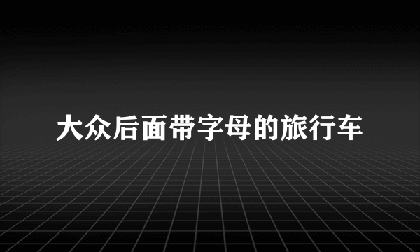 大众后面带字母的旅行车