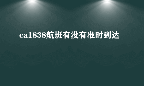 ca1838航班有没有准时到达