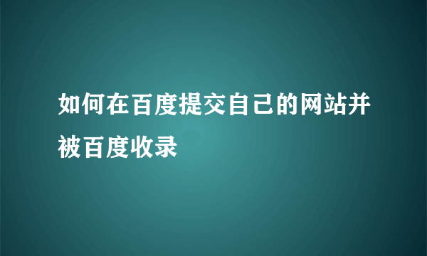 如何在百度提交自己的网站并被百度收录