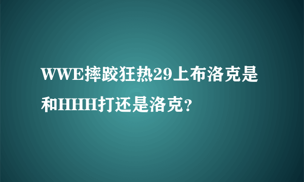 WWE摔跤狂热29上布洛克是和HHH打还是洛克？