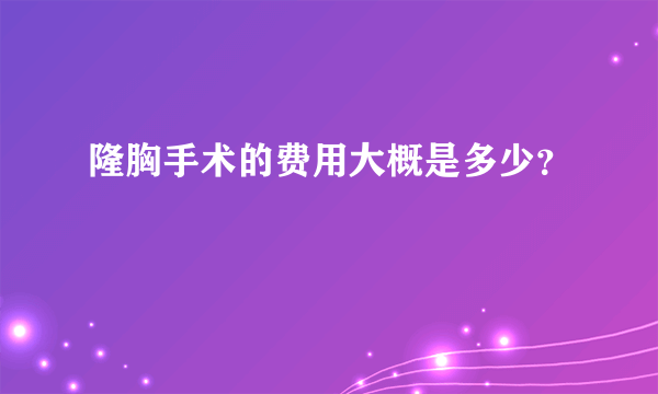 隆胸手术的费用大概是多少？