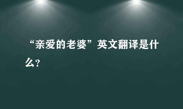 “亲爱的老婆”英文翻译是什么？