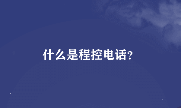 什么是程控电话？