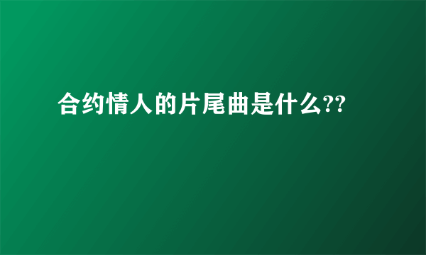 合约情人的片尾曲是什么??