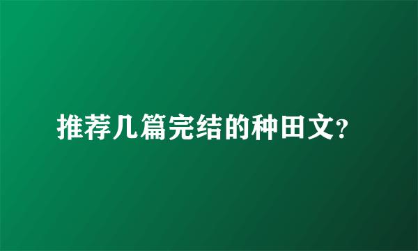 推荐几篇完结的种田文？