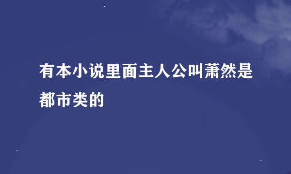 有本小说里面主人公叫萧然是都市类的