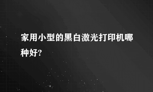 家用小型的黑白激光打印机哪种好?