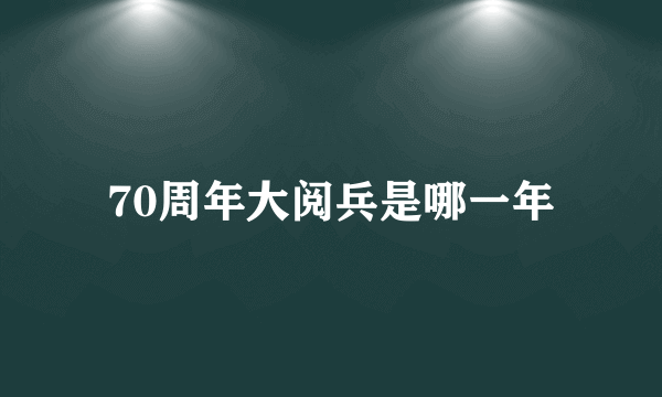 70周年大阅兵是哪一年