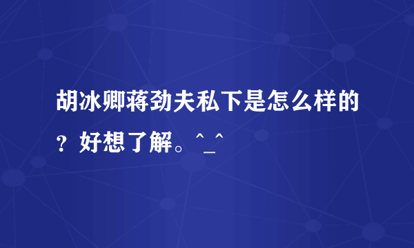 胡冰卿蒋劲夫私下是怎么样的？好想了解。^_^