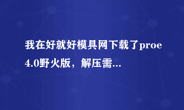 我在好就好模具网下载了proe4.0野火版，解压需要密码，各位大侠有知道的吗？？？