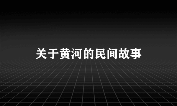 关于黄河的民间故事