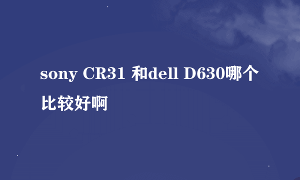 sony CR31 和dell D630哪个比较好啊