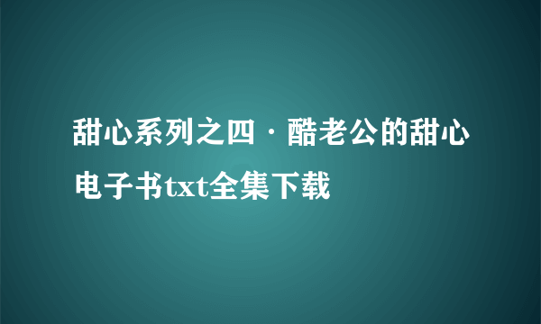 甜心系列之四·酷老公的甜心电子书txt全集下载