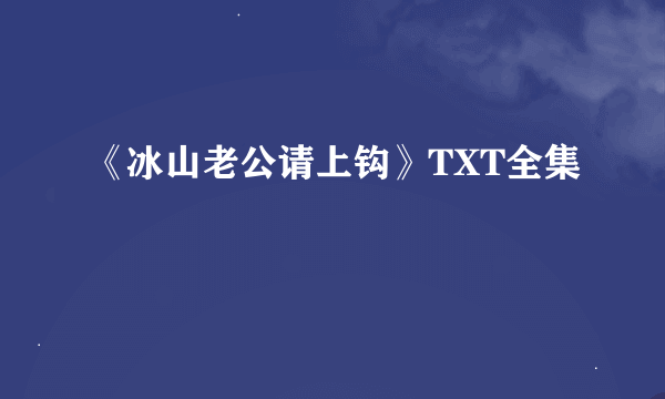 《冰山老公请上钩》TXT全集