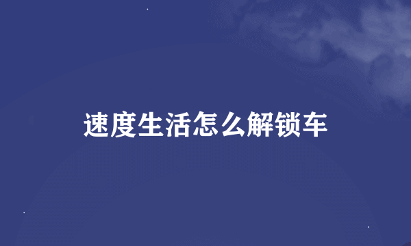 速度生活怎么解锁车