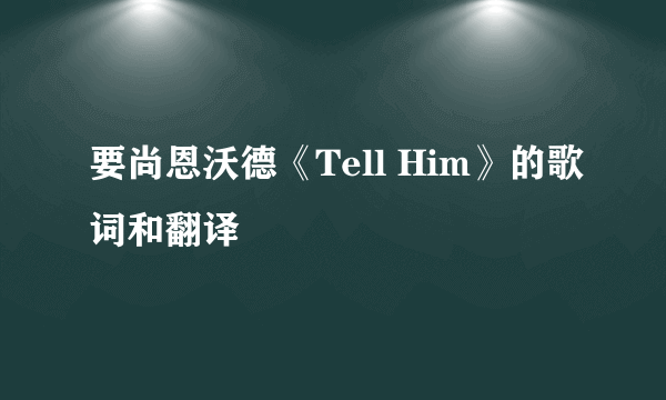 要尚恩沃德《Tell Him》的歌词和翻译