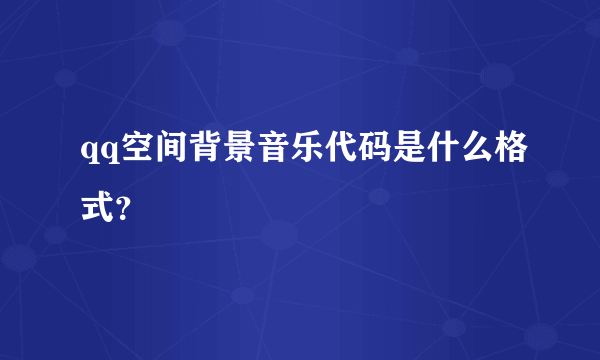 qq空间背景音乐代码是什么格式？