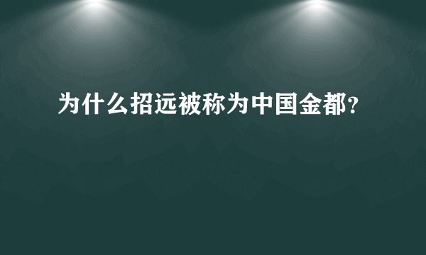 为什么招远被称为中国金都？