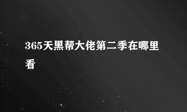 365天黑帮大佬第二季在哪里看