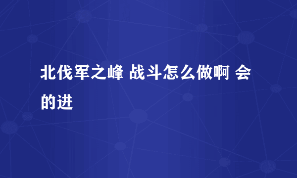 北伐军之峰 战斗怎么做啊 会的进