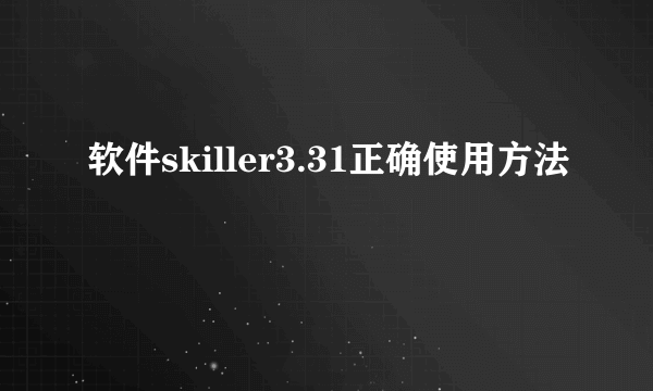 软件skiller3.31正确使用方法