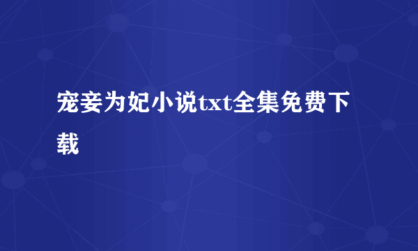 宠妾为妃小说txt全集免费下载