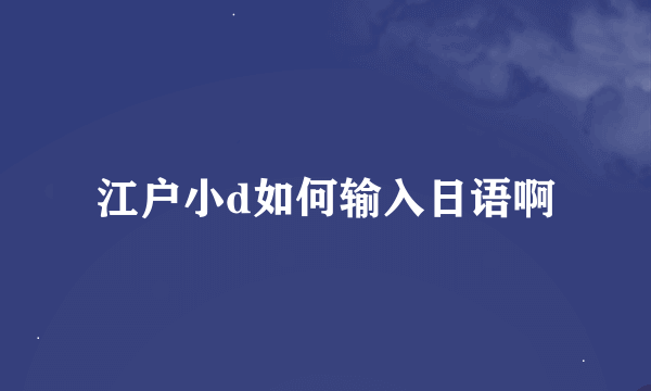 江户小d如何输入日语啊