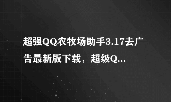 超强QQ农牧场助手3.17去广告最新版下载，超级QQ农场助手3.17下载