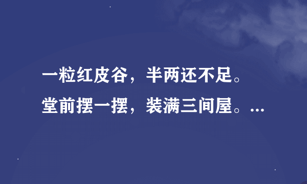 一粒红皮谷，半两还不足。 堂前摆一摆，装满三间屋。（十二生肖之一）？？？