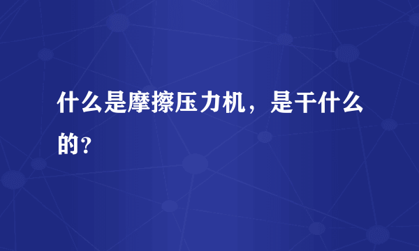 什么是摩擦压力机，是干什么的？