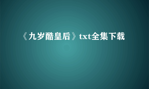 《九岁酷皇后》txt全集下载