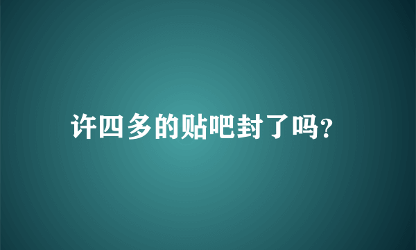 许四多的贴吧封了吗？