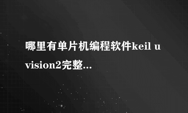 哪里有单片机编程软件keil uvision2完整版下载（不是评估版）