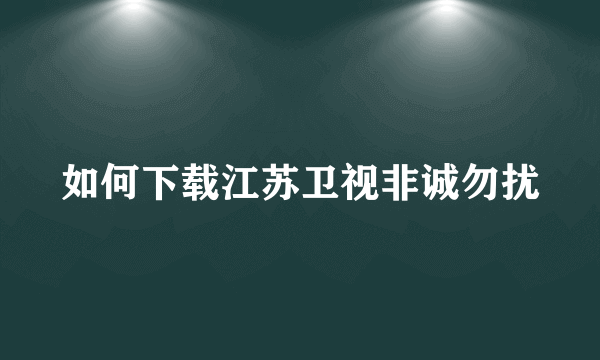 如何下载江苏卫视非诚勿扰