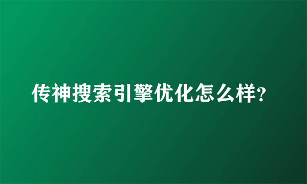 传神搜索引擎优化怎么样？