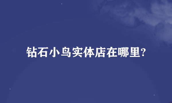 钻石小鸟实体店在哪里?