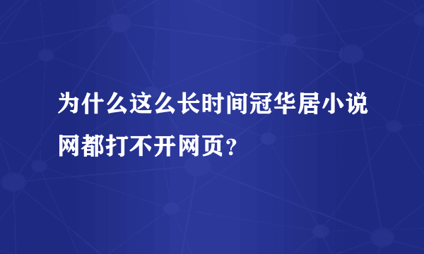 为什么这么长时间冠华居小说网都打不开网页？